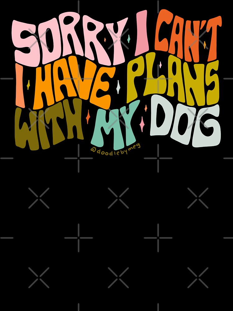 I Have Plans With My Dog by doodlebymeg