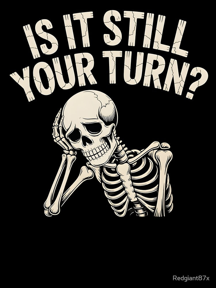 Is It Still Your Turn Funny Skeleton – Dice Night Tabletop Humor by Redgiant87x