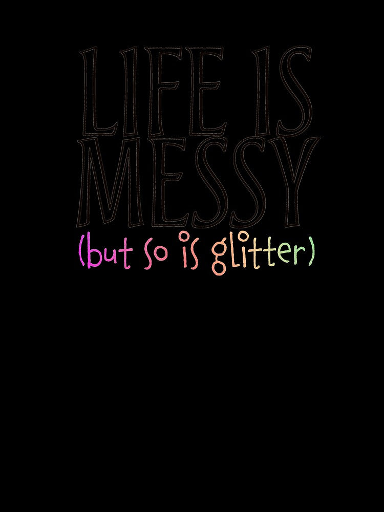 Life is Messy | But So Is Glitter | Teacher | Teachers | Elementary | DIY | Art Teacher by ShoniwDesigns