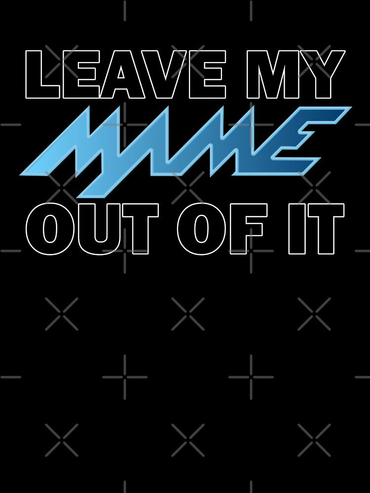 LEAVE MY MAME OUT OF IT by Walter73