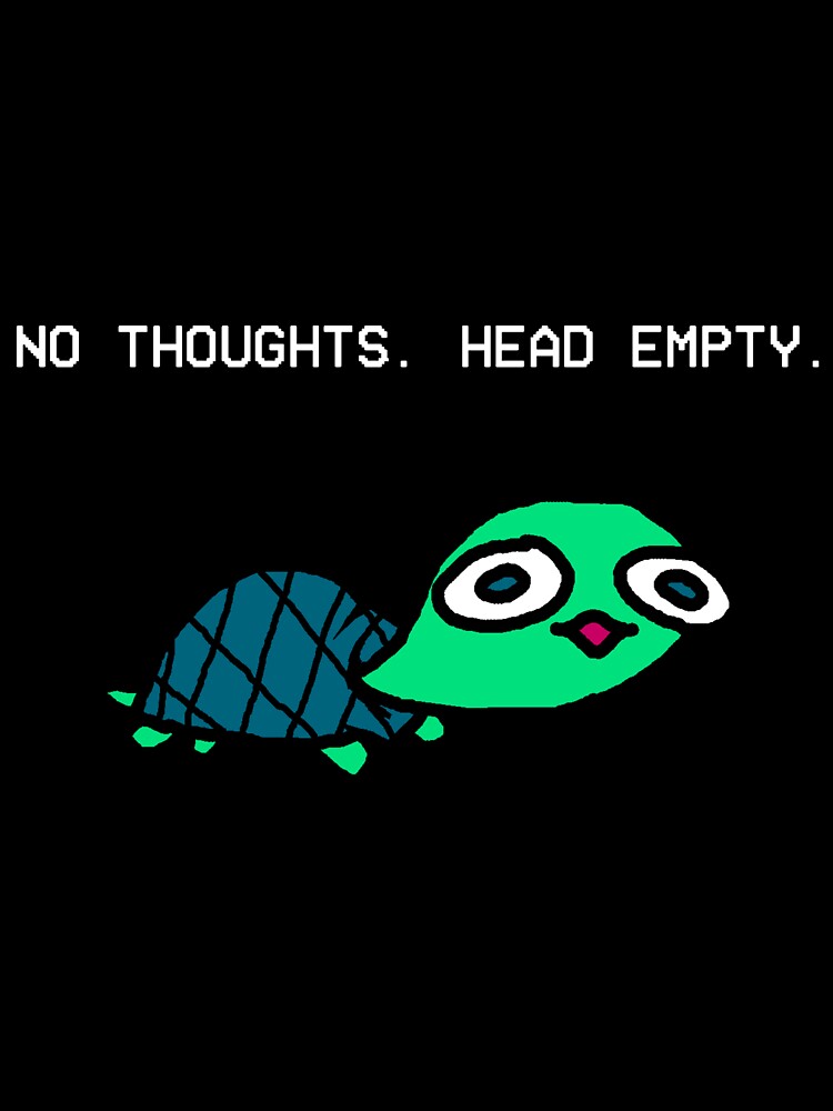 NO THOUGHTS. HEAD EMPTY. by Bipolar Bear