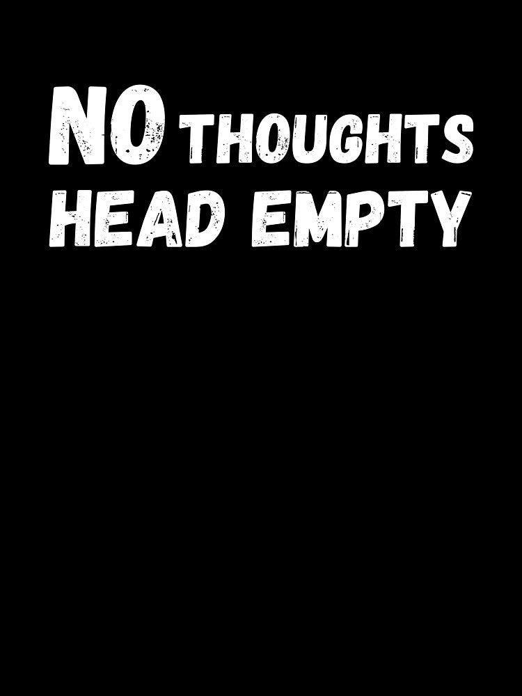 No Thoughts Head Empty – Minimalist Funny Quote by Still_Mind