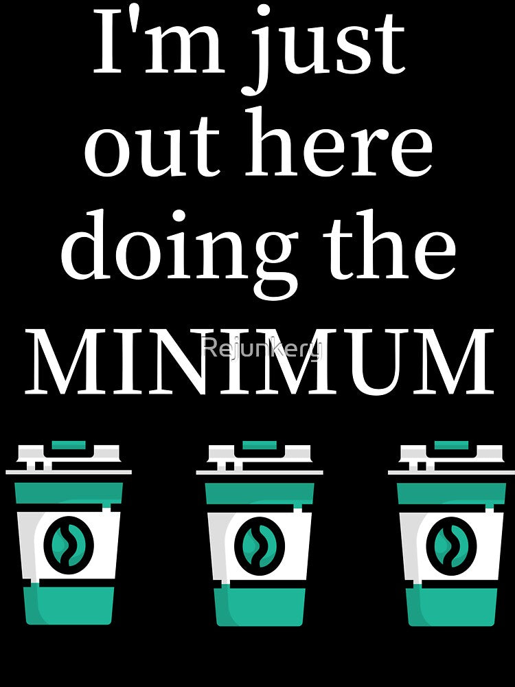 I'm just out here doing the minimum by Rejunkery