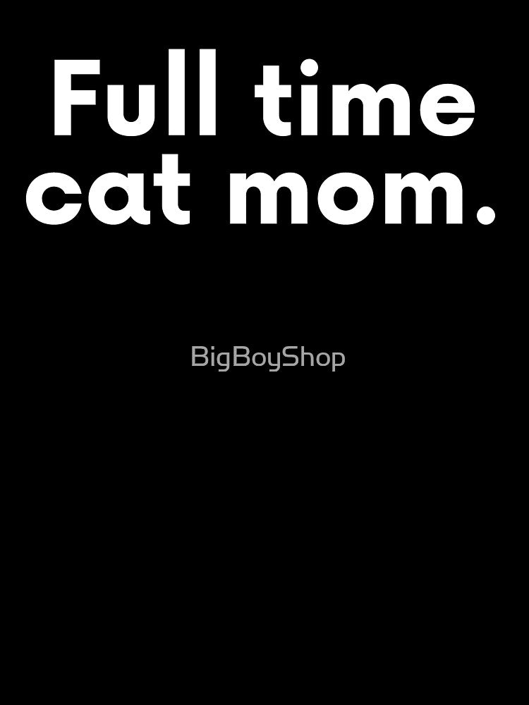 Full Time Cat Mom Funny Cat Mom by BigBoyShop