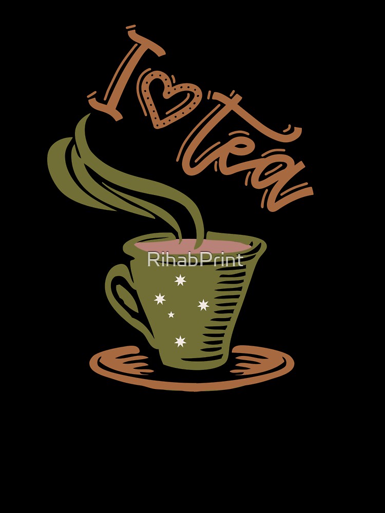 I Love Tea For Tea Addicts by RihabPrint