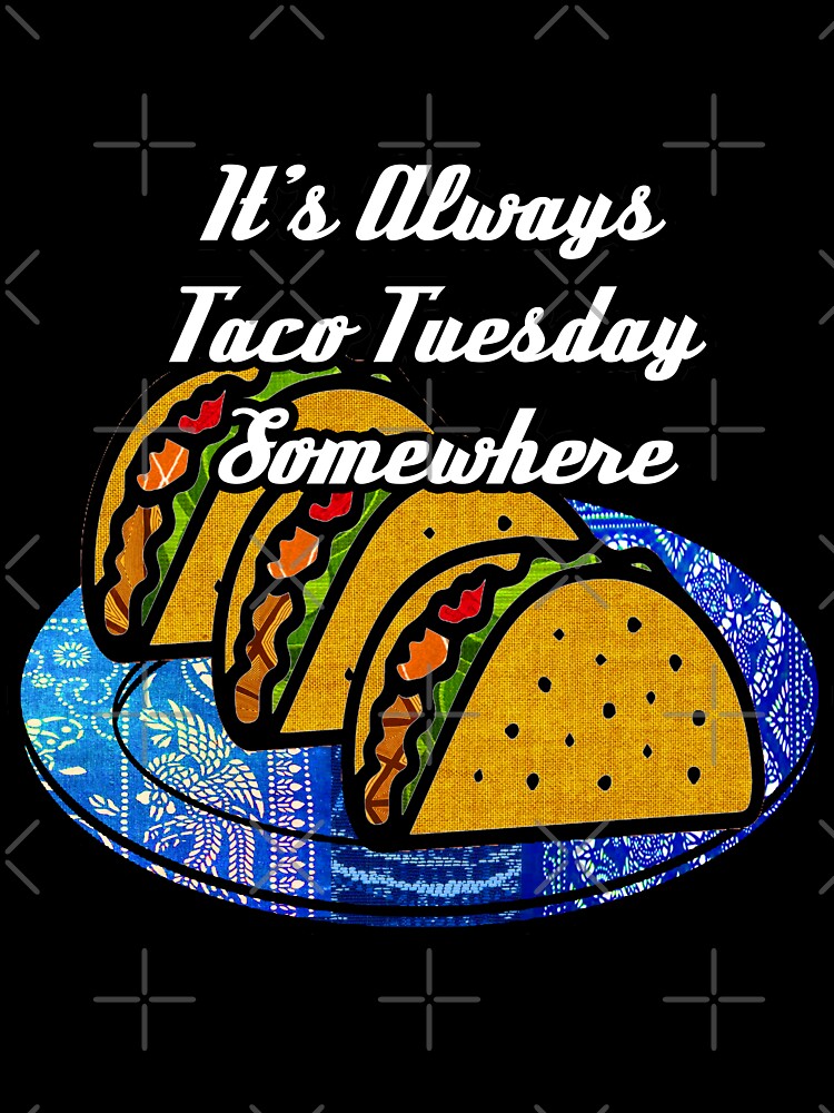 It's always Taco Tuesday Somewhere by artbyomega