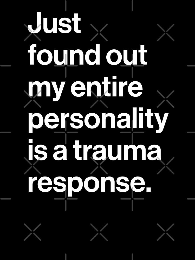 Just Found Out My Entire Personality Is A Trauma Response by souloff