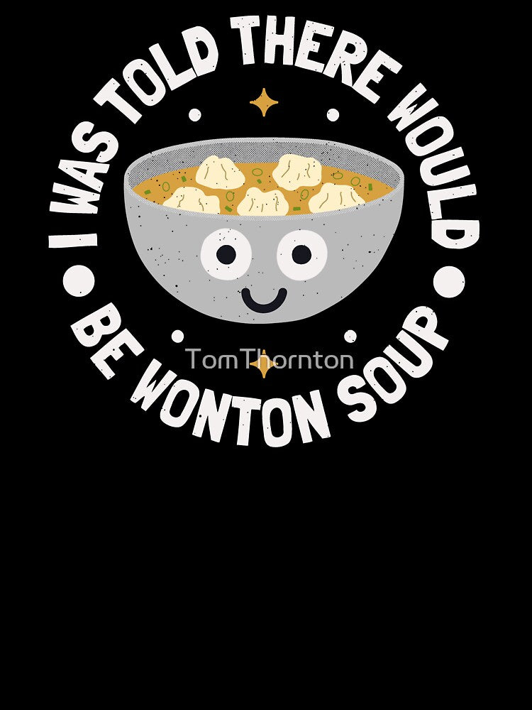 I Was Told There Would Be Wonton Soup - Wonton Soup by TomThornton