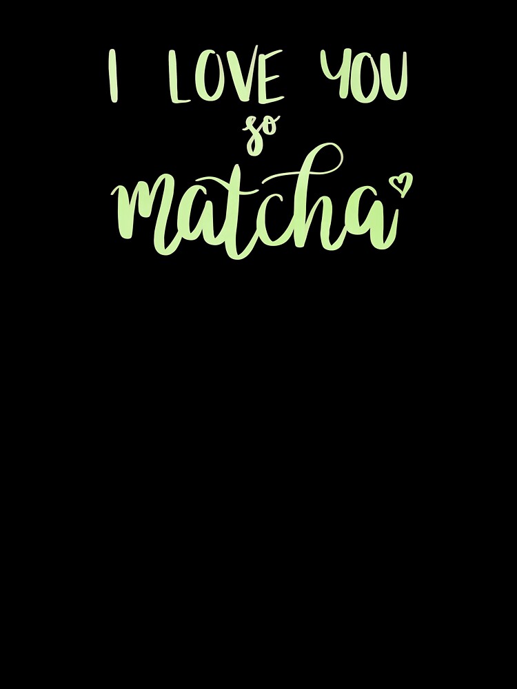 I Love You So Matcha by NoreenDesigns