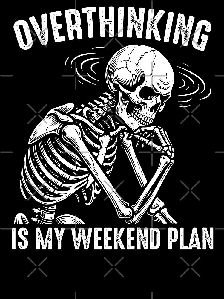 Overthinking Is My Weekend Plan - Professional Overthinker Funny Skeleton Anxiety Humor by gunaone-design