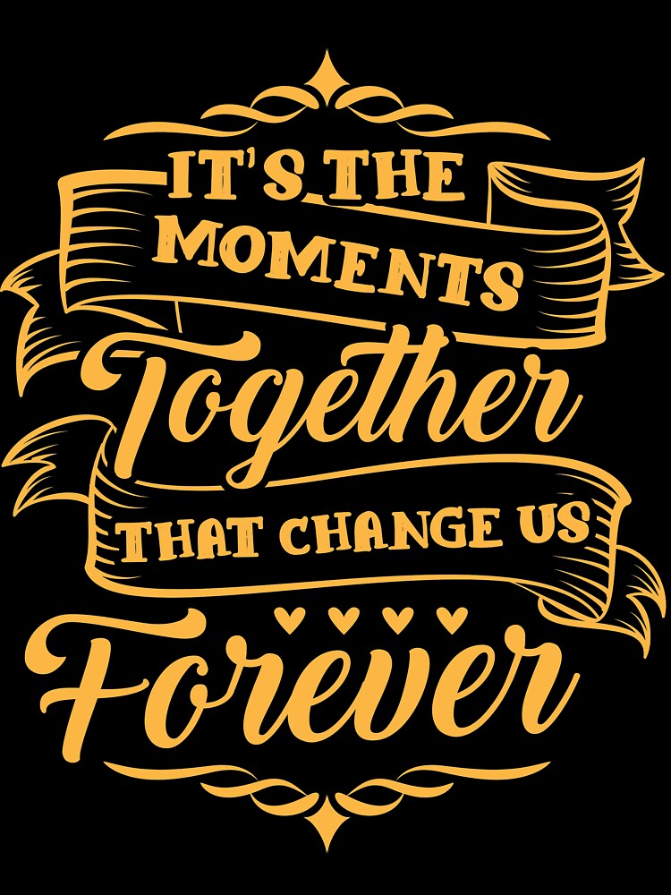 It's the moment together that change us forever by mmos