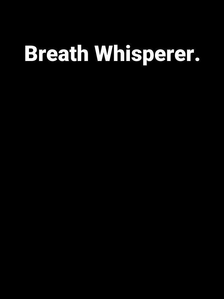 Breath Whisperer. by Text-based T-Shirts and Gifts
