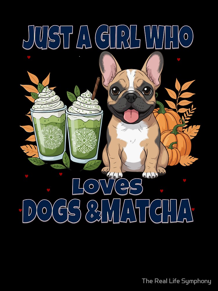 Just a Girl Who Loves Dogs & Matcha – French Bulldog Puppy Cute Cartoon by The Real Life Symphony
