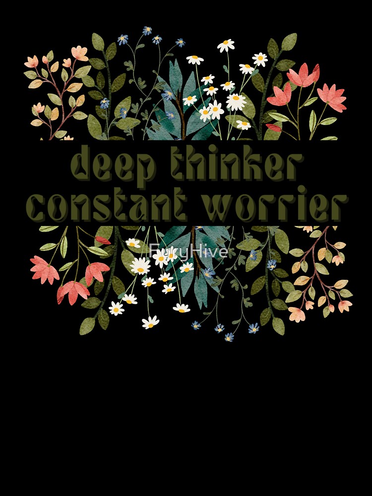 Deep Thinker. Constant Worrier. by FuryHive