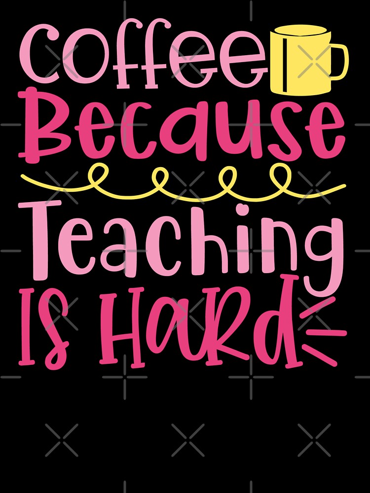 Coffee Because Teaching Is Hard - Fun Teacher Graphic by TeesHearts100