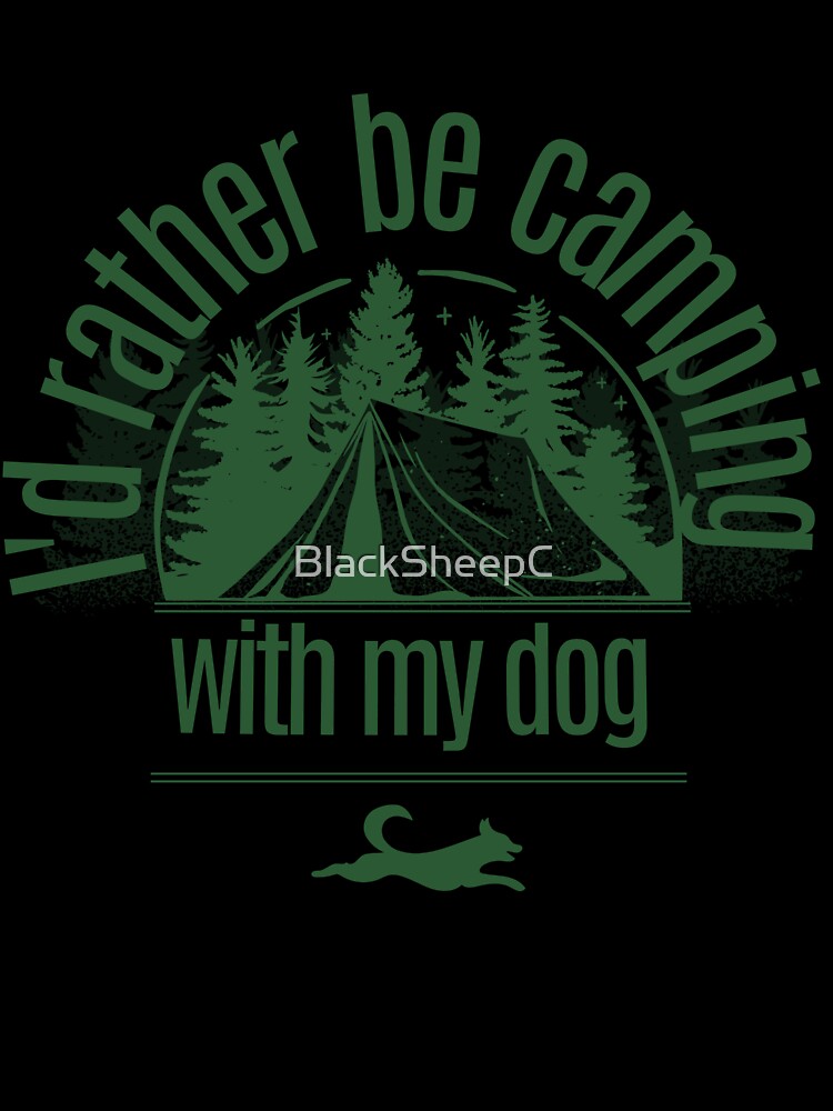 I’d rather be camping with my dog by BlackSheepC