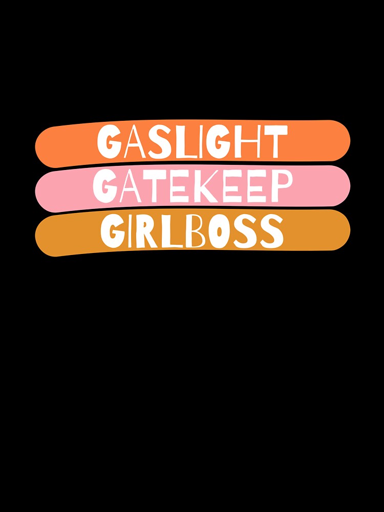 gaslight, gatekeep, girlboss by katelynstum
