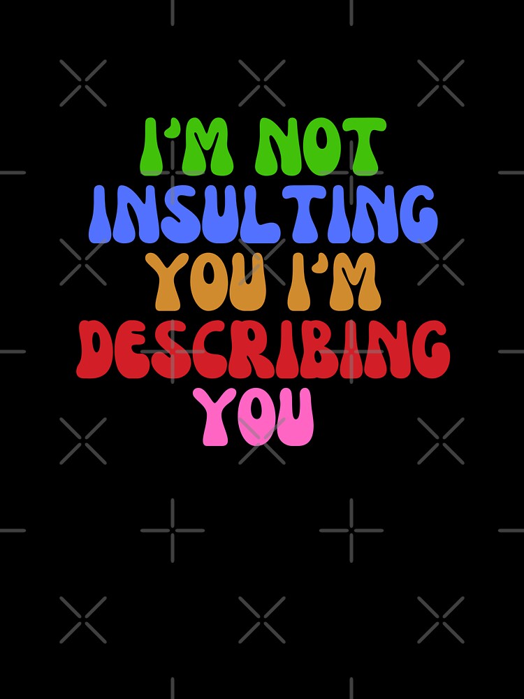 i'm not insulting you i'm describing you by AngelArtss