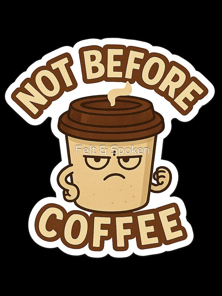 Not Before Coffee by Felt & Spoken