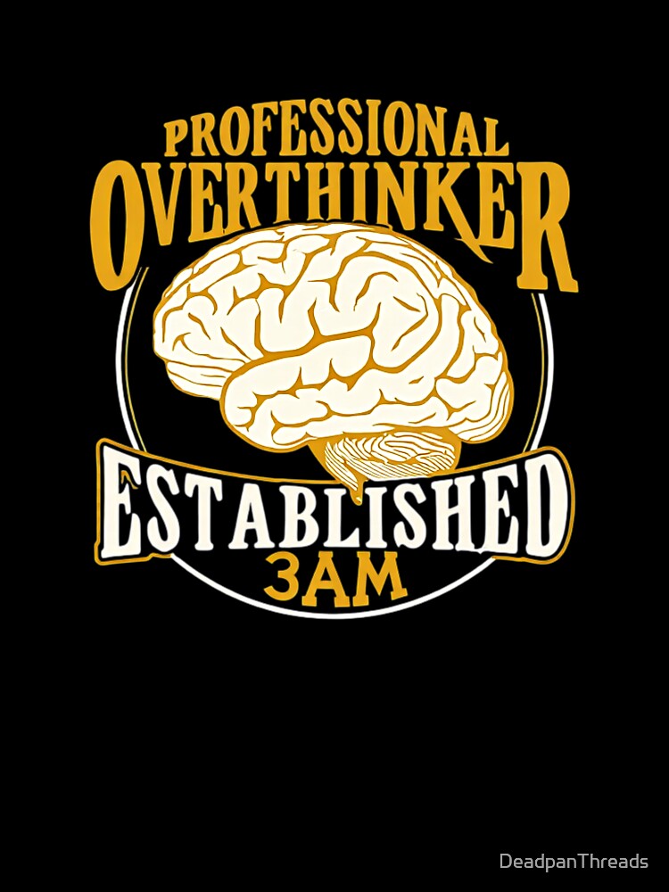 Pro Overthinker 3AM Brain by DeadpanThreads