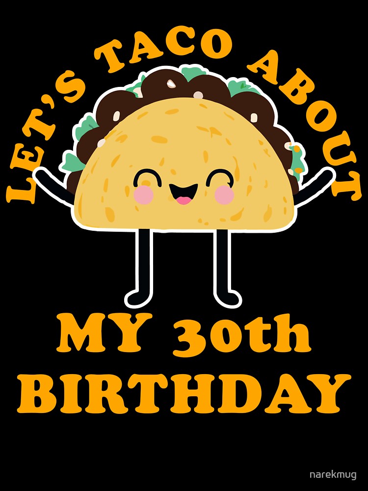Let's Taco About My 30th Birthday by narekmug