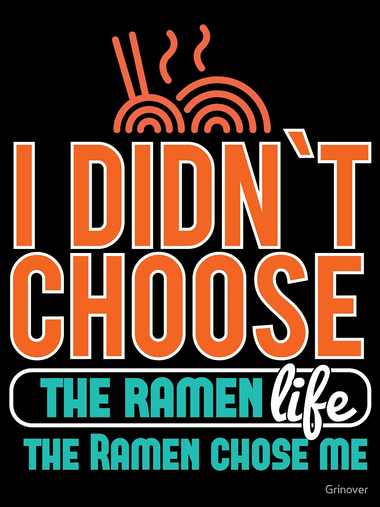 I Didnt choose the Ramen life the ramen chose me by Grinover