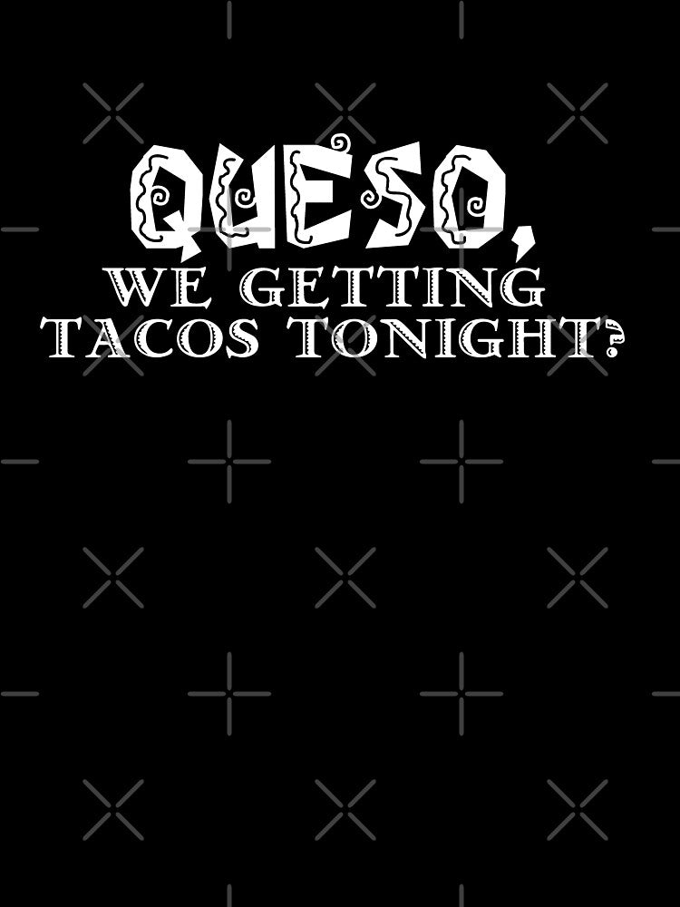 Queso, we getting tacos tonight? by PERsonalthreads