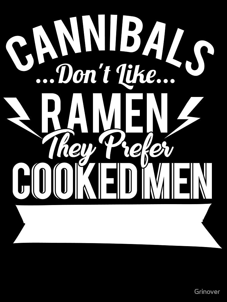 Cannibals Don't Like Ramen They Prefer Cooked Men by Grinover