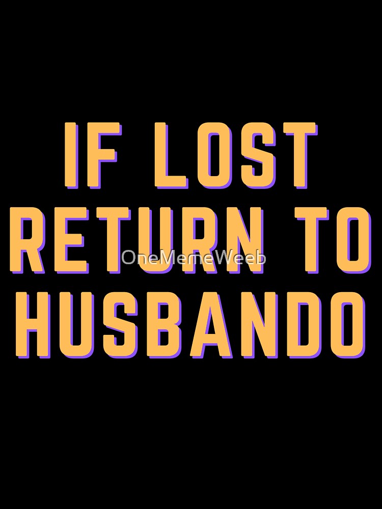 IF LOST RETURN TO HUSBANDO by OneMemeWeeb by OneMemeWeeb