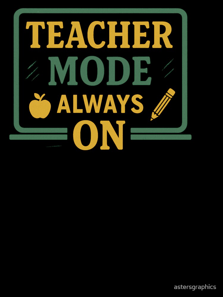 Teacher Mode Always On – Funny Teacher Classroom Quote Design by astersgraphics