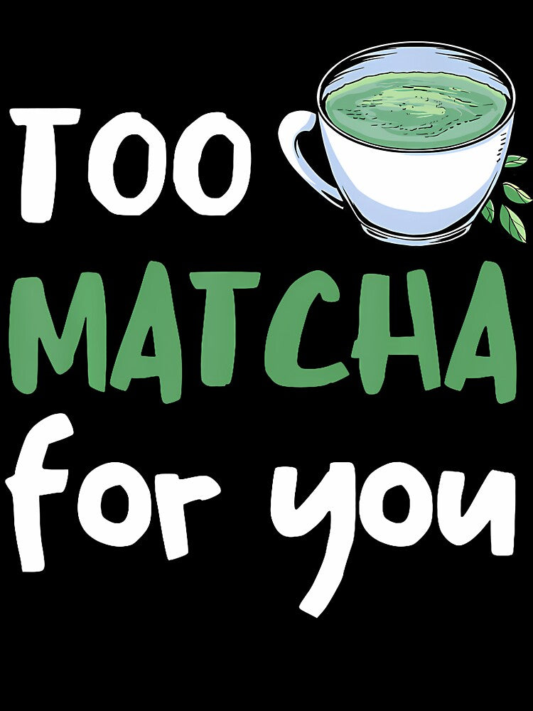 Match Too Much For You Matcha Lover Matcha Tea Lover by RosaliaAmber