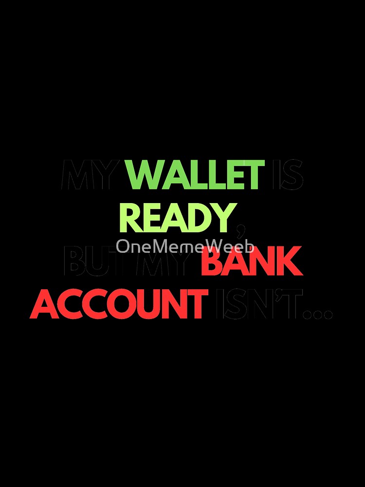 MY WALLET WASN'T READY By OneMemeWeeb by OneMemeWeeb