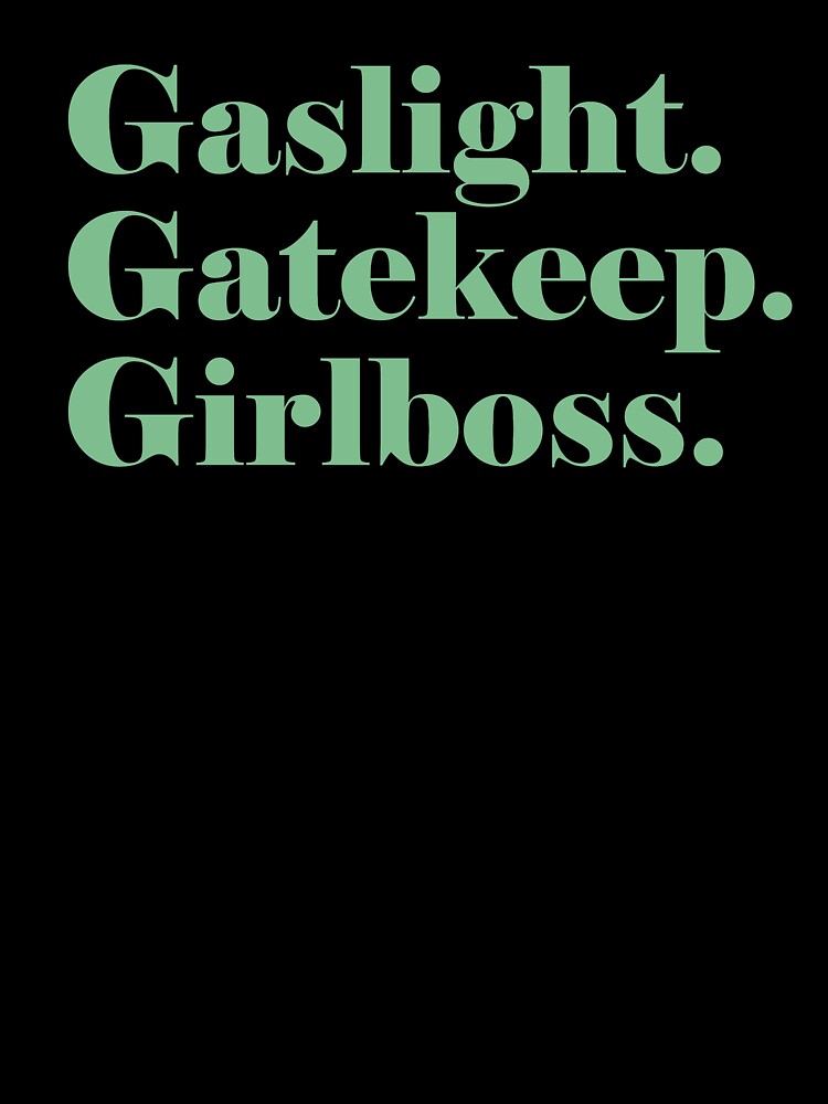 Gaslight. Gatekeep. Girlboss. (green) by L-monade