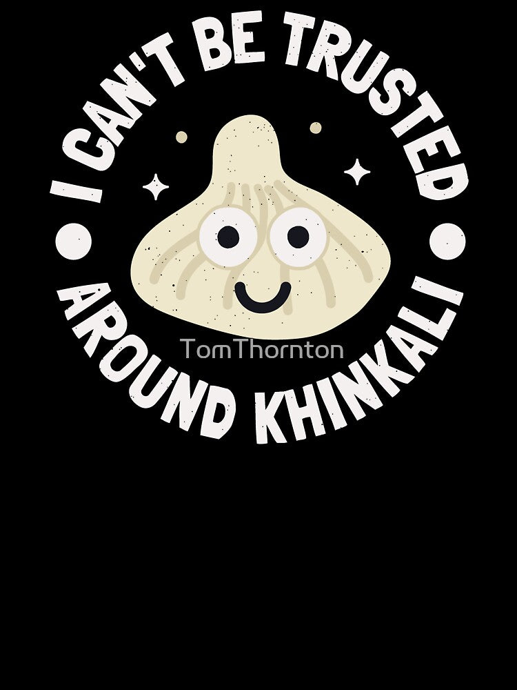 I Can't Be Trusted Around Khinkali - Georgian Khinkali by TomThornton