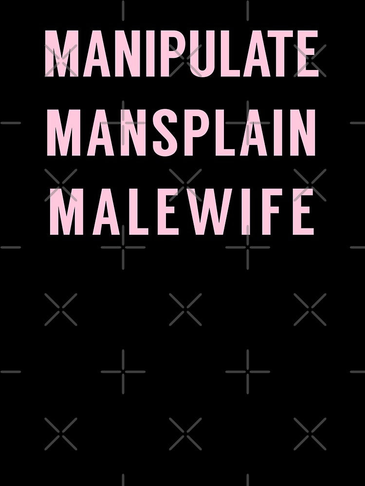 Manipulate Mansplain Malewife by tinyteacups