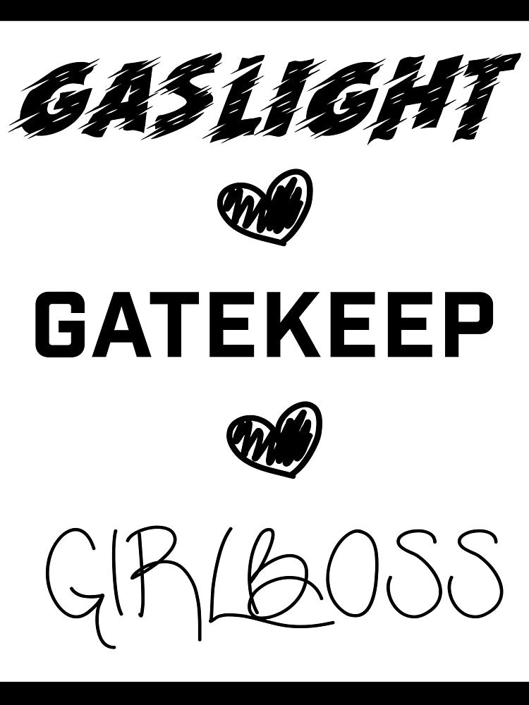 Gaslight? Gatekeep? GIRLBOSS by gman96734