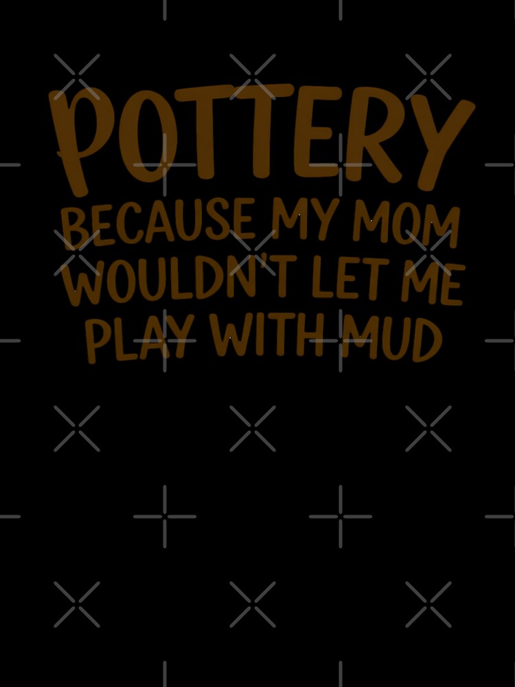 Funny Pottery Mud Play Mom Joke by rustyroofco