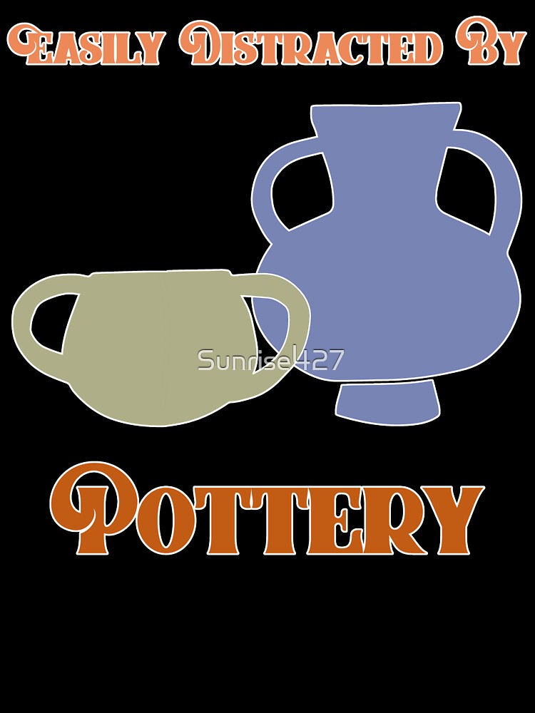 Easily Distracted By Pottery by Sunrise427