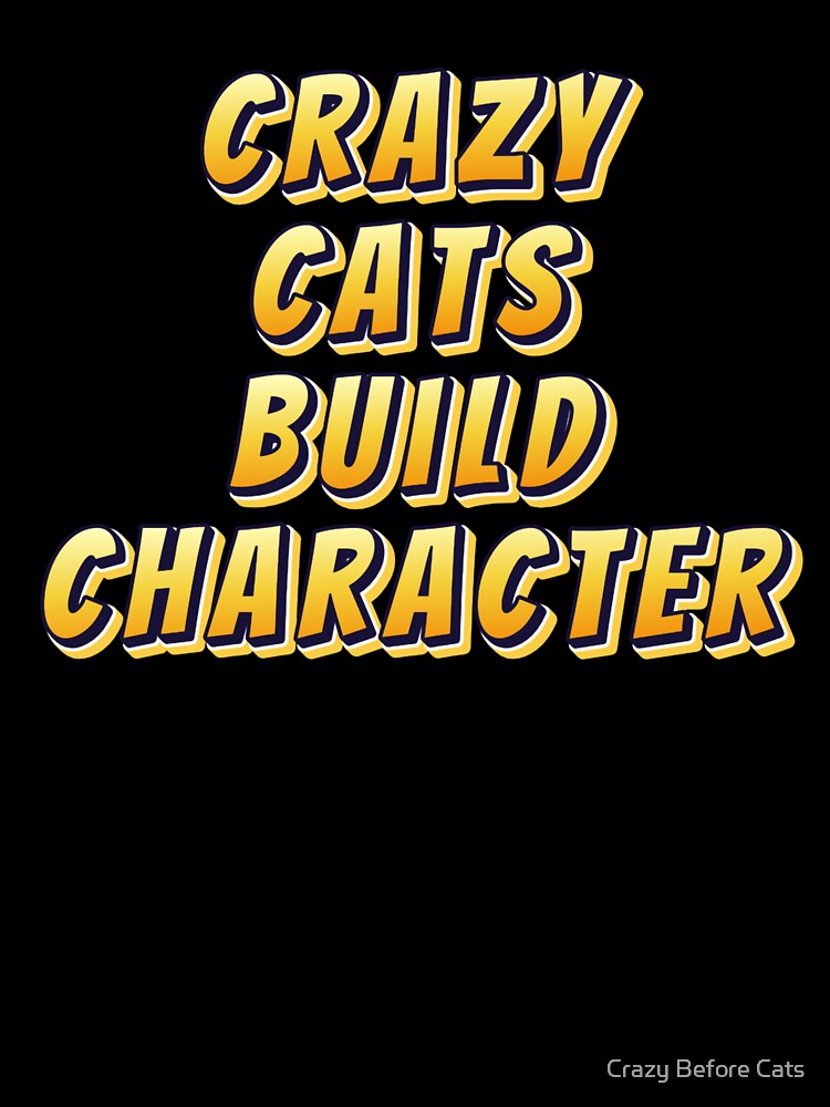 Crazy Cats Build Character by Crazy Before Cats