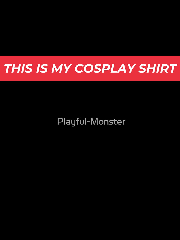 This is my cosplay shirt by Playful-Monster