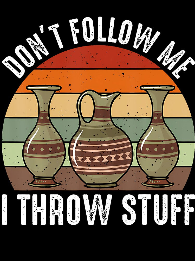 Don'T Follow Me I Throw Stuff - Ceramics Artist Clay Pottery by MonicaSophie