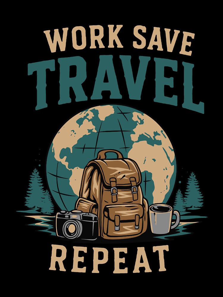 Work Save Travel Repeat Travel Lover Adventure T-Shirt by phsycartwork