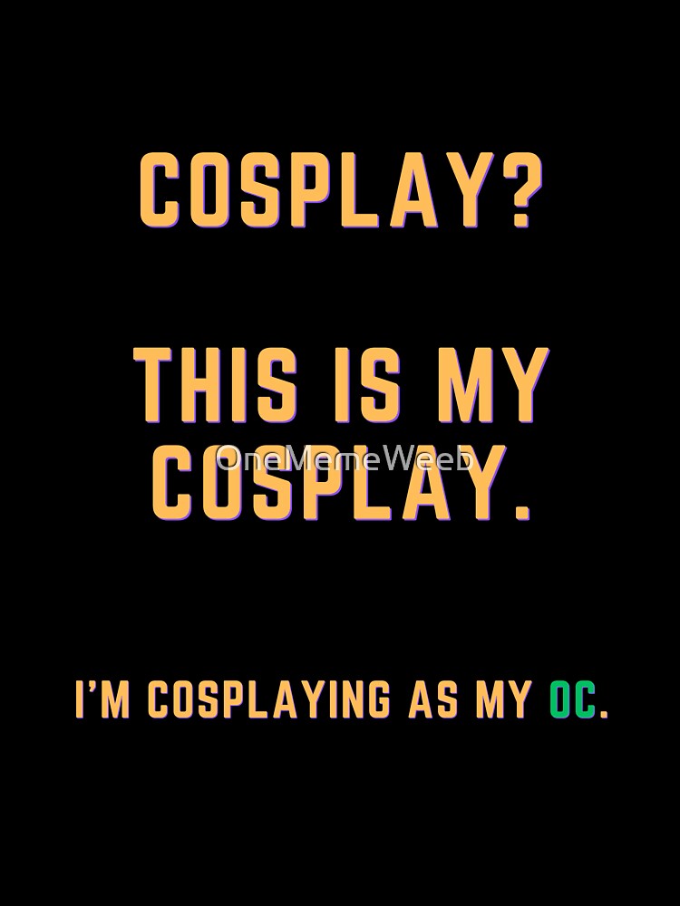 COSPLAY? THIS IS MY COSPLAY OC. by OneMemeWeeb by OneMemeWeeb