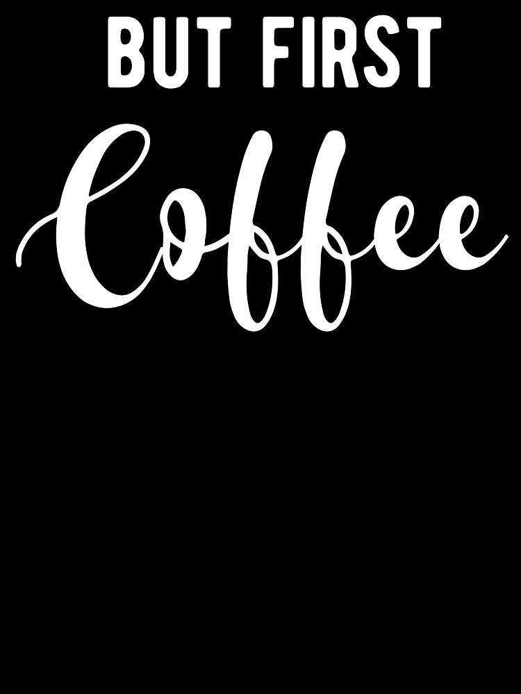 But First Coffee by Turie