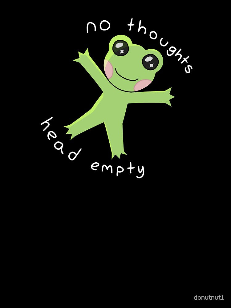 No Thoughts Head Empty by JuiceBoxFrogs