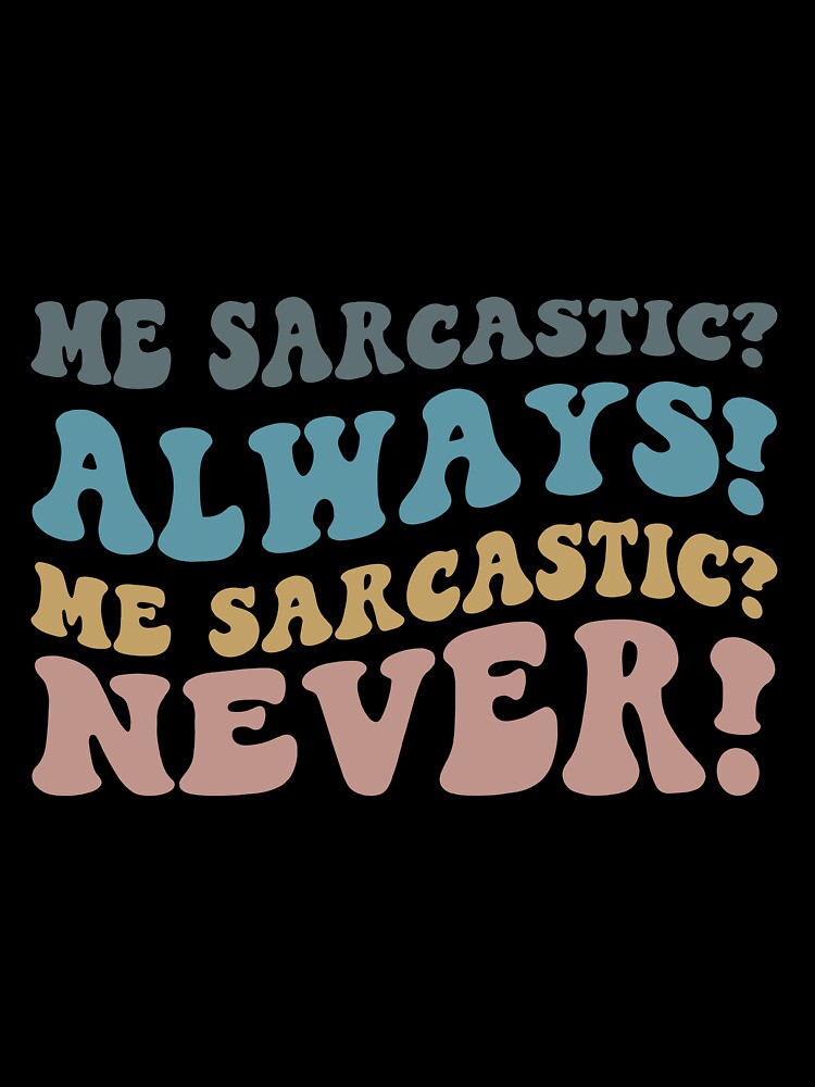 Me sarcastic always Me sarcastic never by RedStormCrafts