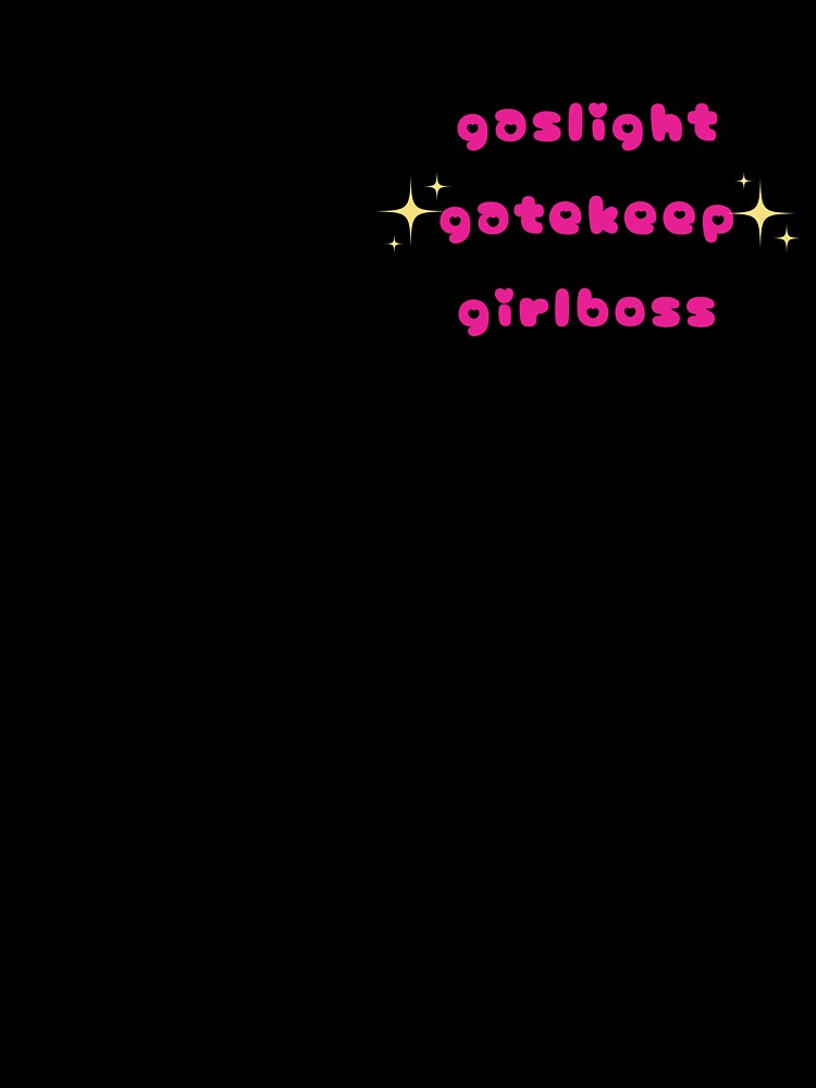 gaslight gatekeep girlboss by hannahronana