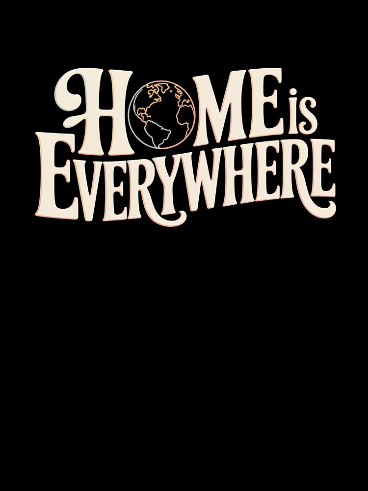 Home Is Everywhere – Global Nomad Quote Art by 404wearpl