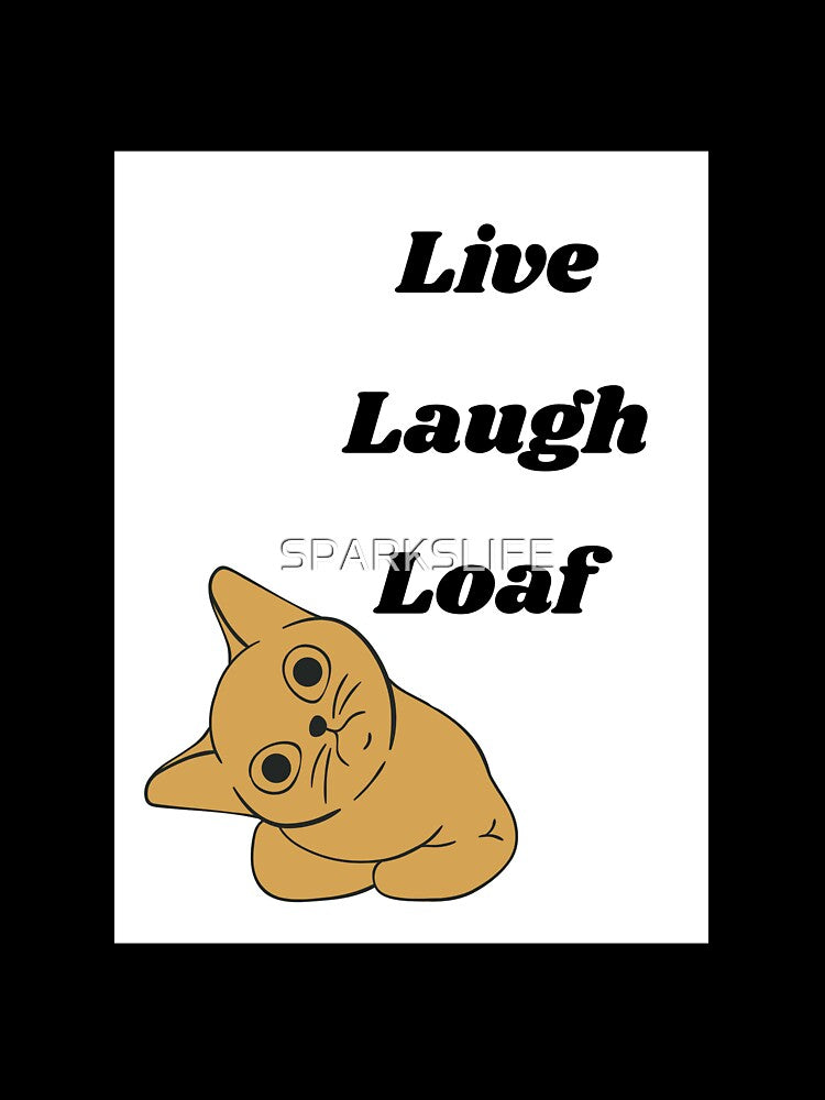 Live Laugh Love Loaf by SPARKSLIFE