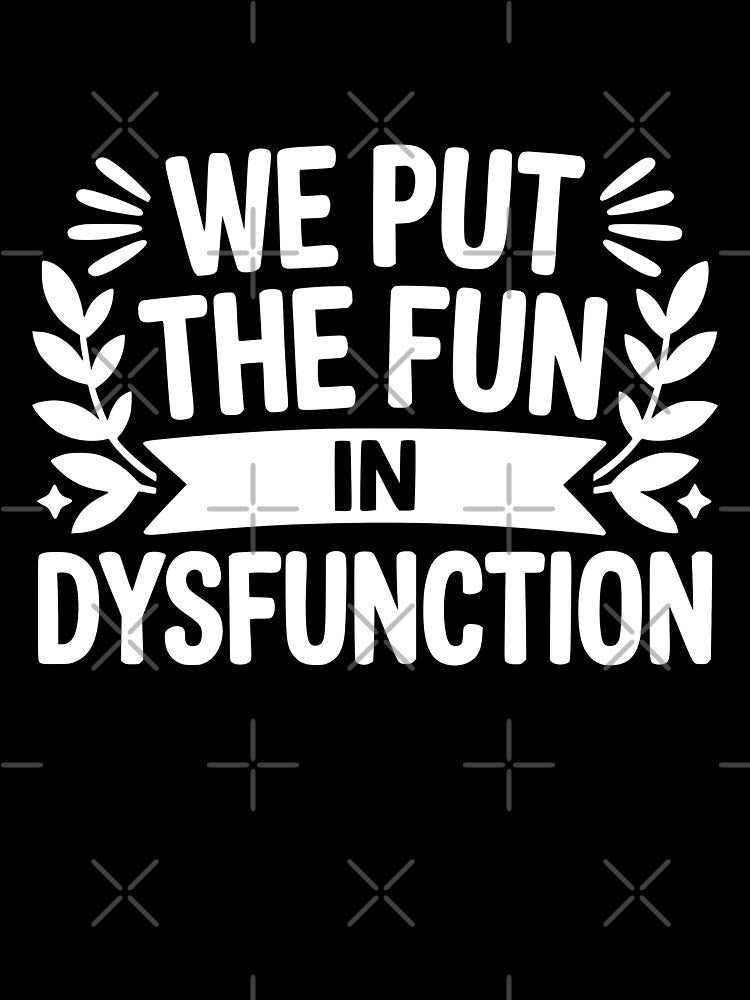 We Put The Fun In Dysfunction by theartfulaspie